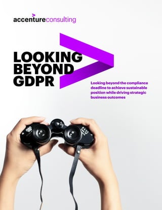 Looking beyond the compliance
deadline to achieve sustainable
position while driving strategic
business outcomes
LOOKING
BEYOND
GDPR
 