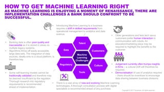 HOW TO GET MACHINE LEARNING RIGHT
AS MACHINE LEARNING IS ENJOYING A MOMENT OF RENAISSANCE, THERE ARE
IMPLEMENTATION CHALLE...