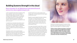 Make the leap, take the lead 21
In 2017, Santander relaunched its longtime online
bank, Openbank, with a new cloud-based IT
system and web platform and app. In 2019, the
company further replatformed: It consolidated
all its digital services into a single global unit,
removed potential duplication of apps and
systems, and ensured that any new platforms are
built “only once.”9
In replatforming, Santander dismantled internal
silos. Systems now clearly map to capabilities.
Investments in IT bring together all stakeholders
across the organization, instead of creating
shadow IT systems and leaving some groups out
in the cold.
Santander uses the cloud to extend digital
capabilities across new markets and applications.
The same year that Santander restructured
digital services into one global unit, the company
signed a multi-year partnership agreement
with Microsoft Azure to drive a hybrid-cloud
strategy, part of a broad-based €20 billion digital
transformation plan.10
Replatforming has helped Santander moderate
the impact of COVID-19 disruptions. The
company’s core markets, spanning from Brazil
to Spain, have been some of the hardest hit by
the pandemic. Record low interest rates and
weaker emerging market currencies have only
exacerbated the pain.
Fortunately, Santander has been able to mostly
recover, and has even been hiring IT staff amid
the pandemic.11
In September 2020, Santander
launched a new customer-facing virtual banking
agent called Sandrine. Sandrine leverages the AI
platform boost.ai’s proprietary Natural Language
Understanding (NLU) technology to provide
customers with instant answers to questions
related to the bank’s products and services.
Sandrine can handle thousands of customer chats
per week, and automatically passes the customer’s
query to a human agent if it is outside its scope.12
Thanks to these replatforming efforts, the bank’s
app was recognized as the Best Bank for Digital
Services in Spain in 2020. The number of users
of the app has gone up by 4x over the past three
years, while, thanks to new features, the average
connection time also increased by 27%.13
Building Systems Strength in the cloud
Banco Santander SA, the Madrid-based multinational financial
services firm, shows replatforming at work.
 