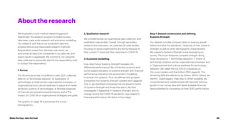 Make the leap, take the lead 34
About the research
We employed a multi-method research approach.
Specifically, the research program included surveys,
interviews, case study research and economic modelling.
Our research, and that of our ecosystem partners,
employs ethical and responsible research methods.
Respondents reveal their identities voluntarily, we
anonymize all data from companies in our data set, and
report results in aggregate. We commit to not using the
data collected to personally identify the respondents and/
or contact the respondents.
1. Survey
The Accenture survey, completed in early 2021, collected
data on: a) Technology adoption, b) Application of
technologies at scale across organizational processes, c)
Organizational and cultural readiness to adopt and create
symbiotic systems of technologies, d) Multiple measures
of financial and operational performance, and e) The
impact of COVID-19 on organizational strategies and goals.
The graphic on page 36 summarizes the survey
demographics.
2. Qualitative research
We complemented our quantitative data collection with
qualitative case studies. Overall, through secondary
research and interviews, we collected 20 case studies
focusing on issues organizations are facing because of
their current IT stack and their response to COVID-19.
3. Economic modelling
How does future Systems Strength translate into
differential performance? We combined company level
survey-based indicators of systems strength with financial
performance indicators into econometric modelling
to answer this question. First, we defined and grouped
companies into Systems Strength Leaders and Laggards.
That is, we identified companies that are ahead in terms
of Systems Strength and those that aren’t. We then
investigated if leadership in Systems Strength, and its
change during the COVID-19 pandemic, was related to
financial performance. We did so in four steps:
Step 1: Dataset construction and defining
Systems Strength
Our dataset includes company data on revenue growth
before and after the pandemic, measures of their Systems
Strength as well as other demographic characteristics.
We created a Systems Strength score leveraging our
survey. The score measures company strength along
three dimensions: 1. Technology adoption. 2. Extent of
technology adoption across organizational processes, and
3. Organizational and cultural readiness for technology
adoption. We called the top 10% of companies on
this score Leaders and the bottom 25% Laggards. The
remaining 65% are referred to as Others. Within Others, we
identify “Leapfroggers” (See step 3). When available, we
crosschecked and supplemented self-reported revenue
growth in our survey data with latest available financial
data published by companies on their 2020 performance.
 