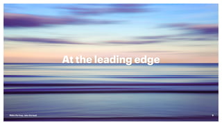 At the leading edge
Make the leap, take the lead 5
 