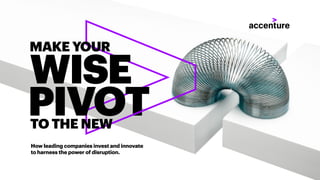 How leading companies invest and innovate
to harness the power of disruption.
WISE
PIVOT
MAKE YOUR
TO THE NEW
 