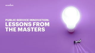 1Masters of Innovation
LESSONS FROM
THE MASTERS
PUBLIC SERVICE INNOVATION:
 