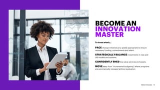 10Masters of Innovation
BECOME AN
INNOVATION
MASTER
To invest wisely…
PACE change initiatives at a speed appropriate to en...