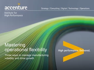 Mastering
operational flexibility
Three ways to manage manufacturing
volatility and drive growth
 