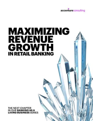 MAXIMIZING
REVENUE
GROWTHINRETAILBANKING
THE NEXT CHAPTER
IN OUR BANKING AS A
LIVING BUSINESS SERIES
 