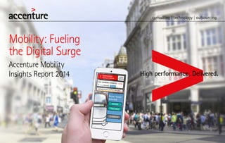 Mobility: Fueling
the Digital Surge
Accenture Mobility
Insights Report 2014
 
