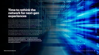 24
Time to rethink the
network for next-gen
experiences
As the center of gravity of enterprise IT has shifted from the data center to the
cloud, so has the focus of the enterprise network fundamentally changed.
Traditional approaches — characterized by point-to-point connections,
everything running through the data center and manually intensive work
practices — are rapidly being eclipsed by more flexible, software-defined,
automated, cloud-based networks and faster 5G connectivity.
The pace of change is undeniably high. But it’s vital that enterprise networks
do not get left behind. The objective should be to identify proven use cases
that leverage next-generation network technology — and prioritize them by
the additional agility, scalability, performance, and security they offer.
Ultimately, network transformation is a key pillar of business
reinvention in the Cloud Continuum — an essential requirement for
delivering the speedy, seamless and secure experiences that people
now expect and demand.
Modern Enterprise Networks Copyright © 2022 Accenture. All rights reserved.
 