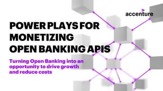 POWERPLAYSFOR
MONETIZING
OPENBANKINGAPIS
Turning Open Banking into an
opportunity to drive growth
and reduce costs
 
