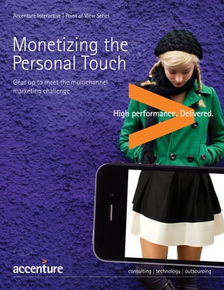 Accenture Interactive | Point of View Series




Monetizing the
Personal Touch
Gear up to meet the multichannel
marketing challenge
 