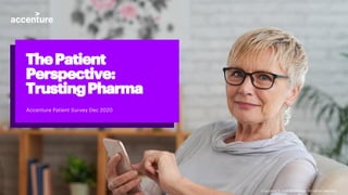 Accenture Patient Survey Dec 2020
ThePatient
Perspective:
TrustingPharma
Copyright © 2021 Accenture. All rights reserved.
 