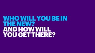 WHOWILLYOUBEIN
THENEW?
ANDHOWWILL
YOUGETTHERE?
 