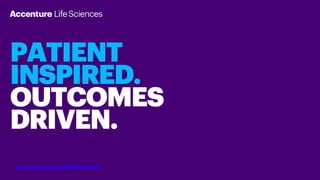 PATIENT
INSPIRED.
OUTCOMES
DRIVEN.
accenture.com/lifesciences
 