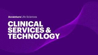 CLINICAL
SERVICES&
TECHNOLOGY
Accenture Life Sciences
 