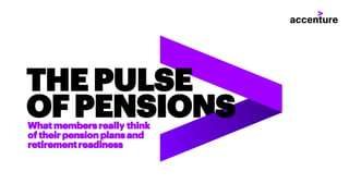 NWhat membersreally think
of their pension plans and
retirementreadiness
THE PULSE
OF PENSIO S
 