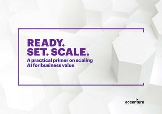 READY. SET. SCALE. 1
READY.
SET. SCALE.
A practical primer on scaling
AI for business value
 