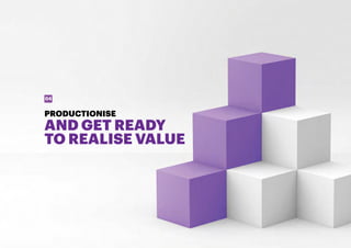 READY. SET. SCALE. 39
PRODUCTIONISE
AND GET READY
TO REALISE VALUE
04
 