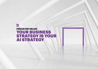 READY. SET. SCALE. 7
FOCUS ON VALUE
YOUR BUSINESS
STRATEGY IS YOUR
AI STRATEGY
01
 