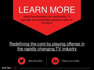LEARN MORE
about how providers can redefine the TV
package and viewership experience with our
full report:
Copyright © 201...