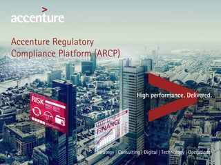 Accenture Regulatory
Compliance Platform (ARCP)
 
