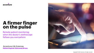 A firmer finger
on the pulse
Remote patient monitoring:
when the doctor’s stethoscope
follows you everywhere
Copyright © 2021 Accenture. All rights reserved.
 