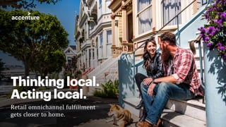 Thinkinglocal.
Actinglocal.
Retail omnichannel fulfillment
gets closer to home.
 