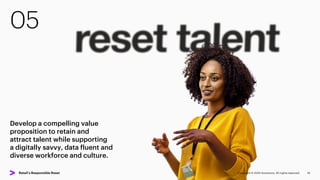 05
Copyright © 2022 Accenture. All rights reserved. 19
Develop a compelling value
proposition to retain and
attract talent while supporting
a digitally savvy, data fluent and
diverse workforce and culture.
Retail’s Responsible Reset
 