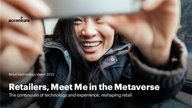Retailers, Meet Me in the Metaverse
The continuum of technology and experience, reshaping retail
Retail Technology Vision 2022
 