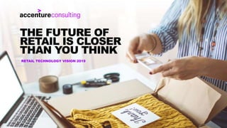 RETAIL TECHNOLOGY VISION 2019
THE FUTURE OF
RETAIL IS CLOSER
THAN YOU THINK
 