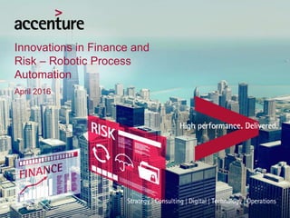Innovations in Finance and
Risk – Robotic Process
Automation
April 2016
 