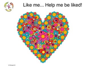 Like me... Help me be liked!

© Vincent Giolito - vincent.giolito@nouvellecarriere.com

 