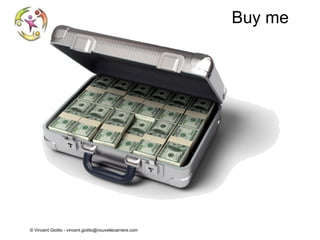 Buy me

© Vincent Giolito - vincent.giolito@nouvellecarriere.com

 