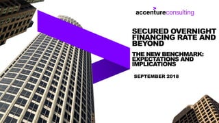 SEPTEMBER 2018
SECURED OVERNIGHT
FINANCING RATE AND
BEYOND
THE NEW BENCHMARK:
EXPECTATIONS AND
IMPLICATIONS
 