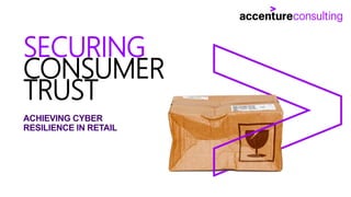 ACHIEVING CYBER
RESILIENCE IN RETAIL
SECURING
CONSUMER
TRUST
 