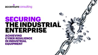 ACHIEVING
CYBER RESILIENCE
ININDUSTRIAL
EQUIPMENT
SECURING
THEINDUSTRIAL
ENTERPRISE
 