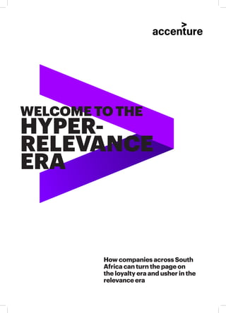 WELCOME TO THE
HYPER-
RELEVANCE
ERA
How companies across South
Africa can turn the page on
the loyalty era and usher in the
relevance era
 