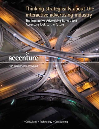 Thinking strategically about the
interactive advertising industry
The Interactive Advertising Bureau and
Accenture look to the future
 