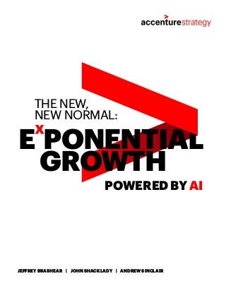 JEFFREY BRASHEAR | JOHN SHACKLADY | ANDREW SINCLAIR
THE NEW,
NEW NORMAL:
GROWTH
E PONENTIAL
POWERED BY AI
 