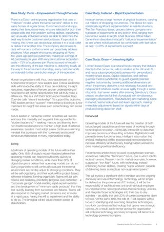 9Operating Models for the Future of Consumption
Case Study: Picnic – Empowerment Through Purpose
Picnic is a Dutch online grocery organization that uses a
“milkman” model, where the same “runners” deliver to the
same homes at regular times. Customers trust and enjoy
seeing their favourite runners, who are selected for both their
people skills and their problem-solving abilities. Importantly,
and unusually, individual runners are able to determine the
best way to solve customer service issues. If a product is
missing, the runner can decide to purchase it in a local outlet
or deliver it at another time. The company also shares its
data with runners so that runners can proactively address
situations. Most people who started shopping at Picnic
two years ago are loyal customers, making an average of
40 purchases per year. With very low customer acquisition
costs – 75% of customers join Picnic via word-of-mouth –
and the efficiency of the last mile (that is, delivering locally, all
the way to the consumer’s doorstep), every customer adds
considerably to the contribution margin of the operation.
Human organizations will, thus, be characterized by a
fundamental change in how leaders lead. Critical leadership
skills will include the ability to focus on mobilizing the right
resources, regardless of tenure, and an understanding of
how best to act on the opportunities that will truly make a
difference. This is a shift that P&G Europe President Gary
Coombe calls “servant leadership”. To support this objective,
P&G leaders employ “upward” mentorship by looking to junior
members for insight into areas such as technology and social
media.
Future leaders in consumer-centric industries will need to
embrace this mentality and augment their approach into
“student leadership” – seeking mentors and learning from
non-traditional disruptors to maintain a high level of external
awareness. Leaders must adopt a new continuous-learning
mindset that contrasts with the “command and control”
behaviours that persist in many organizations today.
Living
A hallmark of operating models of the future will be their
agility. Only 15% of today’s industry leaders believe their
operating models can respond sufficiently quickly to
changing market conditions, while more than 62% of
digital disruptors believe their operating models can do so.7
Living organizations will continually evaluate the external
environment and nimbly adjust to changing conditions. They
will be self-organizing, and their work will be project-based,
with new initiatives forming organically. Teams will act with
resolve and resiliency, prioritizing progress over perfection – a
“corporate garage” model enabling rapid experimentation
and the development of “minimum viable products” that they
test quickly, learning from successes and failures. Teams will
also respond to changing market dynamics and innovate
at a rapid pace, having the will to experiment and the ability
to do so. The end goal will be value creation across all
stakeholders.
Case Study: Instacart – Rapid Experimentation
Instacart serves a large network of physical locations, carrying
out millions of shopping occurrences. This allows for rapid,
statistically significant experimentation in real-life situations.
The San Francisco-based grocery delivery company runs
hundreds of experiments at any point in time, ranging from
two to four weeks in length. Chief Business Officer Nilam
Ganenthiran describes Instacart’s “culture of experimentation”
as one where individuals must be comfortable with fast failure
as only 10–20% of experiments succeed.
Case Study: Graze – Unleashing Agility
London-based Graze is a natural-food company that delivers
directly to the consumer, sells to retailers in the UK and US,
and has a subscription model business with personalized,
monthly snack boxes. Explicit objectives, well-defined
guardrail metrics (which help to guard against potential
negative outcomes by covering additional dimensions on
which the primary objective is not necessary focused) and
independent initiatives enable unusual agility through a series
of sprints. Just seven weeks after entering Sainsbury’s, Graze
created an alternate full line of products with simultaneous
packaging development, manufacturing and marketing. Once
in market, teams took a test-and-learn approach, making
immediate adjustments based on signals within days of
products being placed on shelf.
Enhanced
Operating models of the future will see the creation of both
turbocharged capabilities and new ways of working through
technological innovation, continually enhanced by data that
improves decisions and resulting activities. Digitalization will
permeate every functional area; intelligent automation and
artificial intelligence will be incorporated into operations to
increase efficiency and accuracy, freeing human workers to
drive market growth and efficiency.
Recent press articles have focused on a dystopian scenario
sometimes called the “Terminator” future, one in which robots
replace humans. Research and in market examples, however,
suggest an “Iron Man” future, with technology instead
enhancing human abilities, creating “super workers” capable
of delivering twice as much as non-augmented peers.8
This will involve a significant shift in mindset and the ongoing
discovery and use of technology. Technology will no longer
be defined as the provenance of IT. Instead, it will be the
responsibility of each business unit and individual employee
to understand the new opportunities that technology unlocks,
and integrate those technologies into their day-to-day
activities – an ability that only 33% of current companies claim
to have.9
At the same time, the role of IT will expand, with a
focus on identifying and exercising disruptive technologies,
to unlock combinatorial technology that opens new strategic
options. As a result, each worker across the organization
will embrace technology and every company will become a
technology-powered company.
 