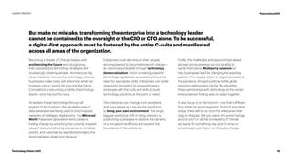 But make no mistake, transforming the enterprise into a technology leader
cannot be contained to the oversight of the CIO or CTO alone. To be successful,
a digital-first approach must be fostered by the entire C-suite and manifested
across all areas of the organization.
Becoming a Master of Change begins with
architecting the future and recognizing
that business and technology strategies are
increasingly indistinguishable. Architecture has
never mattered more as the technology choices
businesses make today will determine what the
business can or cannot do long into the future.
Competition is becoming a battle of technology
stacks—and one size fits none.
As leaders thread technology through all
aspects of the business, the valuable troves of
data generated are being used to build massive
networks of intelligent digital twins. The Mirrored
World these next-generation twins create is
fueling change by unlocking the currently trapped
value of data and allowing enterprises to simulate,
predict, and automate by seamlessly bridging the
divide between digital and physical.
Enterprises must also ensure their people
are empowered to become drivers of change—
an outcome achievable through technology
democratization, which is making powerful
technology capabilities accessible without the
need for specialized skills. Enterprises can ignite
grassroots innovation by equipping every
employee with the tools and skills to build
technology solutions at the point of need.
The enterprise can change from anywhere
and everywhere as it equips the workforce
to bring your own environment. The single
biggest workforce shift in living memory is
positioning businesses to explore the benefits
of a virtualized workforce and expand the
boundaries of the enterprise.
Finally, the challenges and opportunities ahead
are vast and businesses will not be able to
tackle them alone. Multiparty systems will
help businesses lead by changing the way they
partner. From supply chains to digital ecosystems,
the pandemic showed just how brittle globe-
spanning relationships can be. By rebuilding
these partnerships with technology at the center,
enterprises are finding ways to adapt together.
A new future is on the horizon—one that’s different
from what the world expected. As this future takes
shape, there will be no room for enterprises that
cling to the past. Will you watch the world change
around you? Or be the one leading it? People
are ready for something new and it’s time for
enterprises to join them. Let there be change.
15
Technology Vision 2021
Leaders Wanted #techvision2021
 