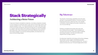 Stack Strategically
Architecting a Better Future
A new era of industry competition is dawning—one where companies compete
on their architecture. Enterprises have a huge volume of technology options and
varieties available to them. This means enterprises can custom-tailor every layer
of their technology architecture, optimizing the execution of corporate strategy
to a degree never seen before. But building and wielding the most competitive
technology stack means thinking about technology differently. Business and
technology strategies must become indistinguishable, and enterprises must
strive to be technology leaders.
Big Takeaways
The diversity of technology capabilities across the stack
will lead to unprecedented diversity in business solutions.
Enterprises that work to determine their most valuable
combination of technologies will be able to develop truly
one-of-a-kind offerings.
Building a competitive technology stack starts with
accumulating technical wealth—cloud strategies and
microservices are the key. Enterprises need an adaptive
technology foundation, and they can’t afford to be
weighed down by legacy systems.
As enterprises merge their technology and business strategies,
they will start to play a bigger role facilitating people’s
relationship with tech. This requires building trust—not just in
products and services, but in the technologies behind them.
18
Technology Vision 2021
Leaders Wanted #techvision2021
 