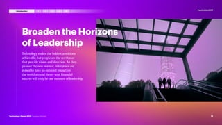 Broaden the Horizons
of Leadership
Technology makes the boldest ambitions
achievable, but people are the north star
that provide vision and direction. As they
pioneer the new normal, enterprises are
poised to have an outsized impact on
the world around them—and financial
success will only be one measure of leadership.
#techvision2021
13
Technology Vision 2021 | Leaders Wanted
3 4 5
2
1
Introduction
 