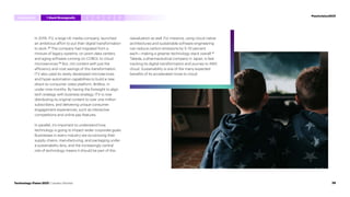 In 2019, ITV, a large UK media company, launched
an ambitious effort to put their digital transformation
to work.39
The company had migrated from a
mixture of legacy systems, on-prem data centers,
and aging software running on COBOL to cloud
microservices.40
But, not content with just the
efficiency and cost savings of this transformation,
ITV also used its newly developed microservices
and hyper-automation capabilities to build a new
direct-to-consumer video platform, BritBox, in
under nine months. By having the foresight to align
tech strategy with business strategy, ITV is now
distributing its original content to over one million
subscribers, and delivering unique consumer
engagement experiences, such as interactive
competitions and online pay features.
In parallel, it’s important to understand how
technology is going to impact wider corporate goals.
Businesses in every industry are scrutinizing their
supply chains, manufacturing, and packaging under
a sustainability lens, and the increasingly central
role of technology means it should be part of this
reevaluation as well. For instance, using cloud-native
architectures and sustainable software engineering
can reduce carbon emissions by 5–10 percent
each—making a greener technology stack overall.41
Takeda, a pharmaceutical company in Japan, is fast-
tracking its digital transformation and journey to AWS
cloud. Sustainability is one of the many expected
benefits of its accelerated move to cloud.
#techvision2021
Introduction 3 4 5
2
1 StackStrategically
28
Technology Vision 2021 | Leaders Wanted
 