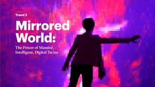Mirrored
World:
The Power of Massive,
Intelligent, Digital Twins
Trend 2
 