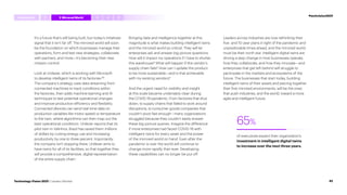 It’s a future that’s still being built, but today’s initiatives
signal that it isn’t far off. The mirrored world will soon
be the foundation on which businesses manage their
operations, form and test new strategies, collaborate
with partners, and more—it’s becoming their new
mission control.
Look at Unilever, which is working with Microsoft
to develop intelligent twins of its factories.55
The company’s strategy uses data streaming from
connected machines to track conditions within
the factories, then adds machine learning and AI
techniques to test potential operational changes
and improve production efficiency and flexibility.
Connected devices can send real-time data on
production variables like motor speed or temperature
to the twin, where algorithms can then map out the
best operational conditions. Unilever reports that its
pilot twin in Valinhos, Brazil has saved them millions
of dollars by cutting energy use and increasing
productivity by one to three percent. Importantly,
the company isn’t stopping there. Unilever aims to
have twins for all of its facilities, so that together they
will provide a comprehensive, digital representation
of the entire supply chain.
Bringing data and intelligence together at this
magnitude is what makes building intelligent twins
and the mirrored world so critical. They will let
enterprises ask and answer big-picture questions:
How will it impact my operations if I have to shutter
this warehouse? What will happen if this vendor’s
supply chain fails? How can I update this product
to be more sustainable—and is that achievable
with my existing vendors?
And the urgent need for visibility and insight
at this scale became undeniably clear during
the COVID-19 pandemic. From factories that shut
down, to supply chains that failed to work around
disruptions, to consumer goods companies that
couldn’t pivot fast enough—many organizations
struggled because they couldn’t easily answer
these big-picture queries. Imagine the difference
if more enterprises had faced COVID-19 with
intelligent twins for every asset and the power
of the mirrored world on hand. Even after the
pandemic is over the world will continue to
change more rapidly than ever. Developing
these capabilities can no longer be put off.
Leaders across industries are now rethinking their
five- and 10-year plans in light of the pandemic and
unpredictable times ahead, and the mirrored world
must be their north star. Intelligent digital twins are
driving a step change in how businesses operate,
how they collaborate, and how they innovate—and
enterprises that get left behind will struggle to
participate in the markets and ecosystems of the
future. The businesses that start today, building
intelligent twins of their assets and piecing together
their first mirrored environments, will be the ones
that push industries, and the world, toward a more
agile and intelligent future.
of executives expect their organization’s
investment in intelligent digital twins
to increase over the next three years.
65%
#techvision2021
Introduction 3 4 5
1 2 MirroredWorld
42
Technology Vision 2021 | Leaders Wanted
 