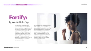 Fortify:
Bypass the Skills Gap
For years, many enterprises have
had great ambitions for their digital
transformations, but struggled to recruit
and keep the highly technical workers
needed to bring those plans to life. In
2019 an all-time high of 67 percent of
organizations reported facing a skills
shortage and falling behind the pace
of change.76
The demand for rapid
digitization in response to the COVID-19
pandemic threatens to push those
numbers even higher.
But companies may have been looking
at this problem too narrowly. Even as
specialized technical skills remain in high
demand, enterprises can increasingly
lean on technology democratization
to circumvent the skills gap in some
areas. It’s a parallel strategy that will
further close the disconnect between
workforces and the technologies
needed to deliver the most creative
solutions in today’s market.
#techvision2021
Introduction 4 5
1 3 I,Technologist
2
56
Technology Vision 2021 | Leaders Wanted
 