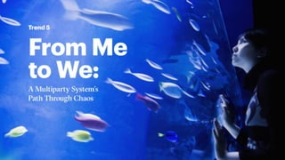 From Me
to We:
A Multiparty System’s
Path Through Chaos
Trend 5
 