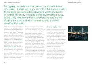 Trend 2 - Converging data architectures                                                                                                                     Accenture Technology Vision 2012



Old approaches to data survive because structured forms of
data make IT leaders feel they’re in control. But new approaches
to managing unstructured data provide a whole new notion
of control—the ability to turn data into new streams of value.
Successfully rebalancing the data architecture portfolio and
blending the structured with the unstructured are key to
unlocking that value.
In 2011, even a casual reading of the technology    the status quo facing off against a maverick         Three changes that matter
media indicated that big changes were starting      camp that is enthusiastically—perhaps over-
to sweep through the IT department—whether          enthusiastically—seeing unstructured approaches      There are three fundamental data architecture
IT leaders recognized it or not. Big Data—the       to data as a panacea for all that ails IT today.     technology changes that, individually and
catchall term for the explosion in volumes and                                                           collectively, have significant implications for
types of data and the technologies emerging to      Neither stance is appropriate. Yes, what’s           IT leaders. We foresee a rebalancing of the
support it—was already making big headlines.        emerging is a new world of horizontally scaling,     database landscape as data architects embrace
Conference speeches and trade press articles had    unstructured databases that are better at            the fact that relational databases are no longer
begun the conversation about the importance         solving some old problems. More importantly,         the only tool in the toolkit. We anticipate
of distributed data and the idea of data as a       they’re prompting us to think of new problems        “bridge technologies” that will mix old and new
service. New technologies such as Apache            to solve whose resolution was never attempted        database forms. And we fully expect advances
Hadoop—a software framework that supports           before, because it just couldn’t be done. (Don’t     from the new to re-invigorate the old. In short,
data-intensive distributed applications—            misunderstand the “big” in Big Data—for most         we expect tomorrow’s conversations about
were already gathering momentum. In our             enterprises it’s not about finding ways to handle    data architectures to center on rebalancing,
Technology Vision 2011 report, we pointed out       massive amounts of Facebook or e-mail data.)         coexistence, and cross-pollination.
that companies needed to start conceiving of        But that does not imply “rip and replace”; in no
                                                    way does it render traditional databases obsolete.   IT leaders should be evaluating their data
data platforms in ways that better encompass
                                                    The truth is that now that we have technologies      portfolios for opportunities to rebalance the
the idea of data as the strategic IT asset.
                                                    that can deal with different types of data, there    use of relational and nonrelational databases.
Some enterprises are experimenting with data        is enormous value in maximizing the value of         Today’s data architects now have more choices
platform approaches, but it hasn’t been easy. In    the data in existing systems—in hybridizing          for solving unstructured data problems than
fact, there has been something of a polarization,   it with many forms of unstructured data.             simply jury-rigging relational databases to
with many of those steeped in traditional                                                                do so. Where today the data landscape is
relational database approaches defending                                                                 almost entirely relational, we expect that


12
 