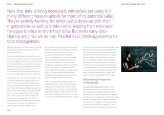 Trend 3 - Industrialized data services                                                                                                                       Accenture Technology Vision 2012



Now that data is being decoupled, enterprises are using it in
many different ways to unlock far more of its potential value.
They’re actively hunting for other useful data—outside their
organizations as well as inside—while keeping their eyes open
for opportunities to share their data. But most early data-
sharing activities are ad hoc. Needed next: fresh approaches to
data management.
You’ve got a problem if, several years from now,    The outcome: companies are rapidly creating        As things stand, most companies have some way
your IT organization is still organized chiefly     patchwork quilts of data integration systems       to go before they fully grasp the implications
around applications.                                whose sheer randomness and variety is              of decoupling data and then sharing it across
                                                    leading to inefficiency and complexity             the enterprise. The tendency is still to treat the
These days, data should be free to roam, and
                                                    that is unsustainable. Put simply, increased       emerging opportunities as data integration
that is a very good thing. Once unshackled from
                                                    sharing of data through data services calls        projects—as point solutions, not as ongoing
this or that application, it can be moved, shared
                                                    for a radical rethinking of how IT should          data services. After working lifetimes spent in
with alliance partners or suppliers, divided up,
                                                    handle data management. Data management            complete control of how and when their data
analyzed every which way, blended with other
                                                    shifts from being an IT capability buried          is stored, accessed, archived, and destroyed, it’s
data—whatever it takes to unlock much more
                                                    within application support to a collaborative      not easy for many IT managers to accept that
of its potential value. And that’s exactly what
                                                    effort of IT and business leaders working          they must now collaborate with others with
some far-sighted organizations are doing now.
                                                    in tandem that enables data to be used far         whom they share “ownership” of their data.
But freedom isn’t free. There are hidden costs      beyond the applications that created it.
in properly valuing and managing data now                                                              Industrializing the approach
                                                    In the next few years, we believe, leading
that it can be decoupled. Most organizations’                                                          to sharing data
                                                    organizations will master the types of data
efforts to share data broadly are ad hoc. Let’s
                                                    management necessary to strike the right           Accenture’s Technology Vision 2011 report
say the marketing group is grabbing data from
                                                    balance between constraint and freedom for         identified decoupling as a wide-scale trend
the customer relationship management (CRM)
                                                    their data, based on a clear-eyed view of the      worth watching—and doing something about,
system so it can study recent loyalty trends.
                                                    real value of the data. They will start to think   especially as it relates to data. Many enterprises
The system it sets up to capture, stage, and
                                                    in terms of industrializing the sharing of data.   are starting to recognize that their data has value
store the data is probably entirely different
                                                                                                       beyond its original purpose. More companies
from the system that the finance department
                                                                                                       are beginning to engage in richer data sharing
creates when using the same data sets to
                                                                                                       as analytics increases their appetite for more
calculate, say, customer retention costs.
                                                                                                       data and drives them to better utilize existing
18
 