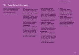 Trend 3 - Industrialized data services                                                                                                           Accenture Technology Vision 2012



The dimensions of data value
Data-savvy CIOs understand the impracticality   •  tility
                                                  U                                             • Usageandsharingrestrictions                 •  upport
                                                                                                                                                   S
of trying to build frameworks that enable         Our notion of data utility is a cornerstone     Are there any restrictions, such as              In situations where the data is
them to put actual dollar values on data.         of data value. The concepts of quality,         confidentiality or regulations, on how           acquired or purchased from a third
                                                  provenance, freshness, and so on all play       the data can be used, shared, stored,            party, will the data be “supported” by
With that in mind, Accenture has                  key roles in determining the value of data.     and so on? The more restrictions on the          that third party? If not, then the data
developed these qualitative guidelines:                                                           data, the less valuable it may become—it         will have limited long-term value.
                                                • Uniquenessorexclusivity                       becomes more of a liability than an asset.
                                                  Is the data unique or exclusive? Is access      For example, the many restrictions and         • Consumerdemand
                                                  to the data controlled and owned by a           regulations on personally identifiable           Ultimately, the value of data will be
                                                  few (meaning that it’s proprietary data)        information severely limit the value of this     influenced by consumer demand,
                                                  or is it available publicly? For example,       type of data for those that possess it.          and this demand will be driven by
                                                  call logs are exclusively owned by the                                                           whether the data impacts business
                                                  telcos, but government census data is         • Usabilityandintegration                        functions such as improving operational
                                                  available to anyone who wants it.               How easy is it to use and integrate              efficiency, enabling better forecasting,
                                                                                                  the data from a data consumer’s                  increasing market penetration or
                                                • Easeofproduction                              perspective? If the data (assuming               customer engagement, and so on.
                                                  How easy or difficult is it to “produce”        it’s external) can be easily used (and
                                                  (collect, assemble, etc.) the data? This        integrated) with internal data, then it is
                                                  dimension is orthogonal to the previous         more valuable than data that cannot.
                                                  one. For example, sentiment data on
                                                  a company’s products is all over the          •  rustworthiness
                                                                                                  T
                                                  Web, but producing this data is difficult,      Here, we define trustworthiness not in
                                                  because sentiment information is                terms of the data itself (that dimension
                                                  widely dispersed, locked in unstructured        is covered by “utility”) but in terms of
                                                  text, and hence difficult to extract.           the sources and processes used to create
                                                                                                  the data. If these sources and processes
                                                                                                  are questionable (or even illegal), then
                                                                                                  the resulting data becomes a pariah
                                                                                                  that very few will touch, even though
                                                                                                  the data itself is extremely accurate.




                                                                                                                                                                                              22
 